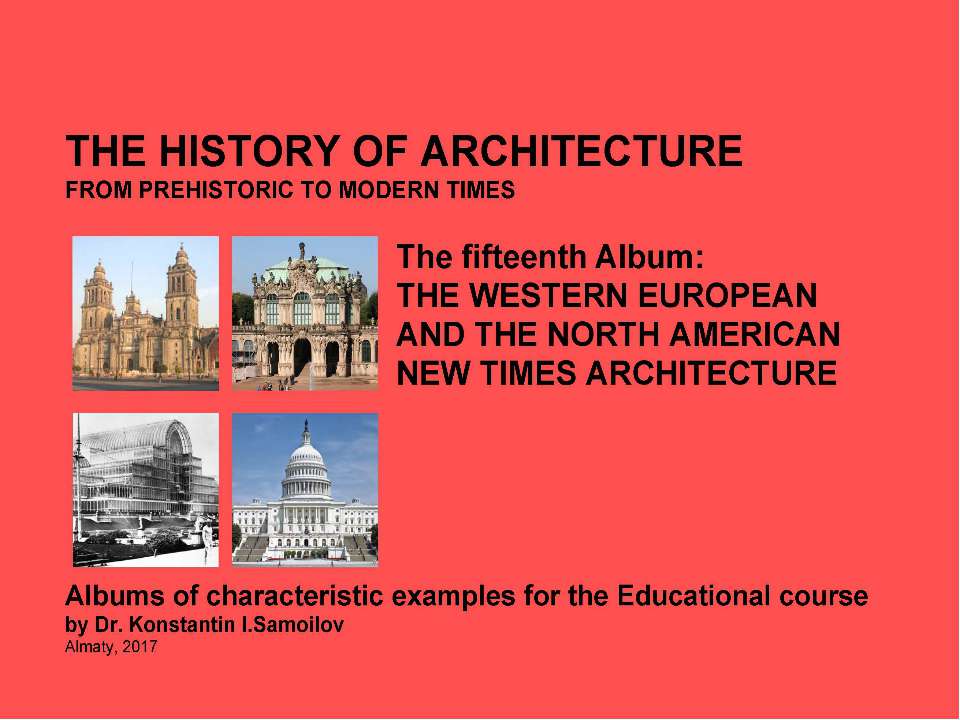 THE WESTERN EUROPEAN AND THE NORTH AMERICAN NEW TIMES ARCHITECTURE / The history of Architecture from Prehistoric to Modern times: The Album-15 / by Dr. Konstantin I.Samoilov. – Almaty, 2017. – 19 p. - Класс учебник | Академический школьный учебник скачать | Сайт школьных книг учебников uchebniki.org.ua