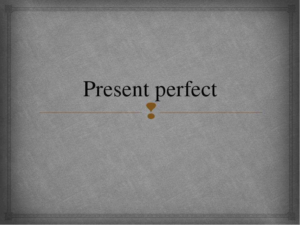 Present Perfect (10 класс) - Класс учебник | Академический школьный учебник скачать | Сайт школьных книг учебников uchebniki.org.ua