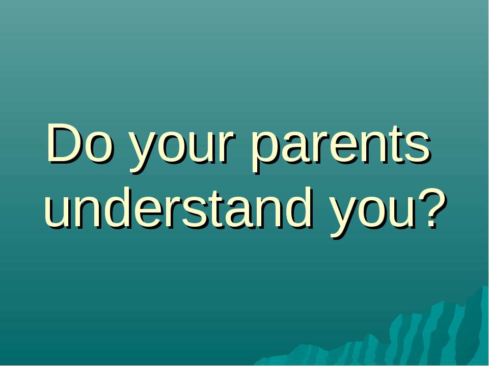 Do your parents understand you? - Класс учебник | Академический школьный учебник скачать | Сайт школьных книг учебников uchebniki.org.ua