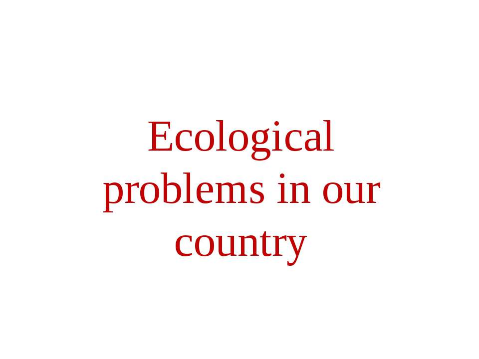 Ecological problems in our country - Класс учебник | Академический школьный учебник скачать | Сайт школьных книг учебников uchebniki.org.ua