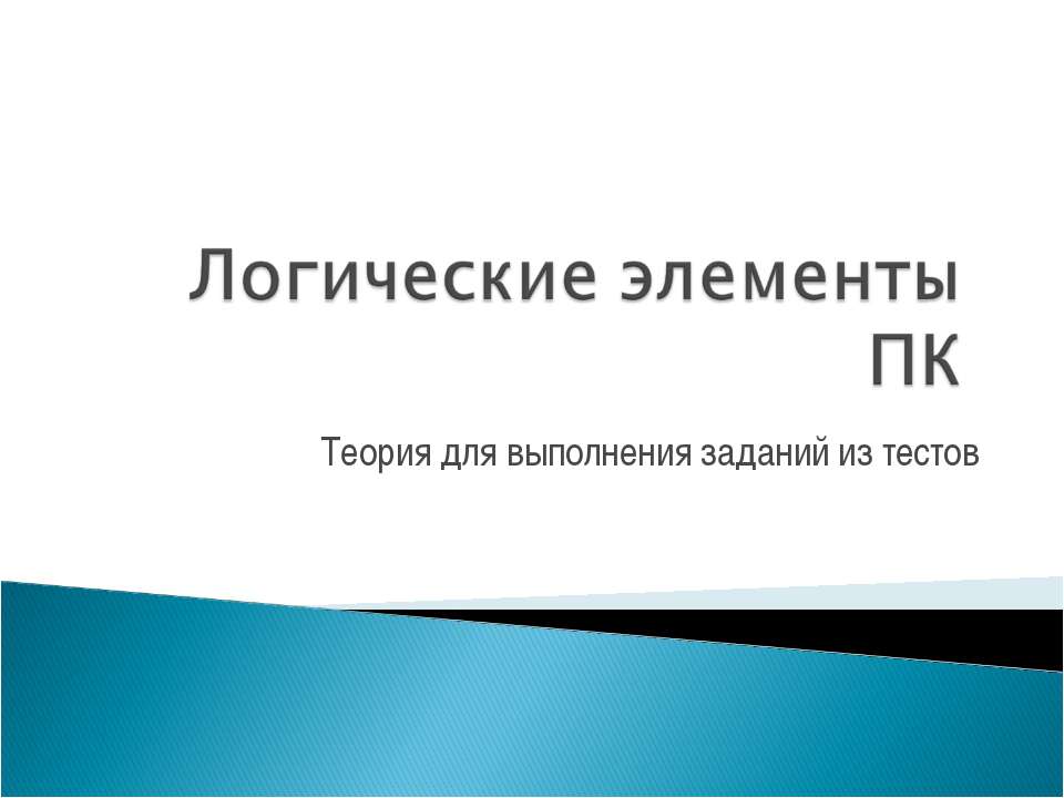 Логические элементы ПК. Теория для выполнения заданий из тестов - Класс учебник | Академический школьный учебник скачать | Сайт школьных книг учебников uchebniki.org.ua