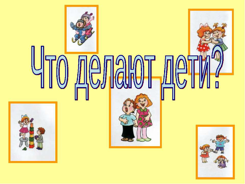 Что делают дети - Класс учебник | Академический школьный учебник скачать | Сайт школьных книг учебников uchebniki.org.ua