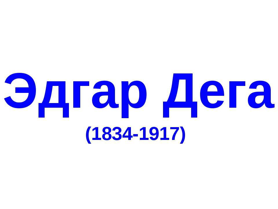 Эдгар Дега (1834-1917) - Класс учебник | Академический школьный учебник скачать | Сайт школьных книг учебников uchebniki.org.ua