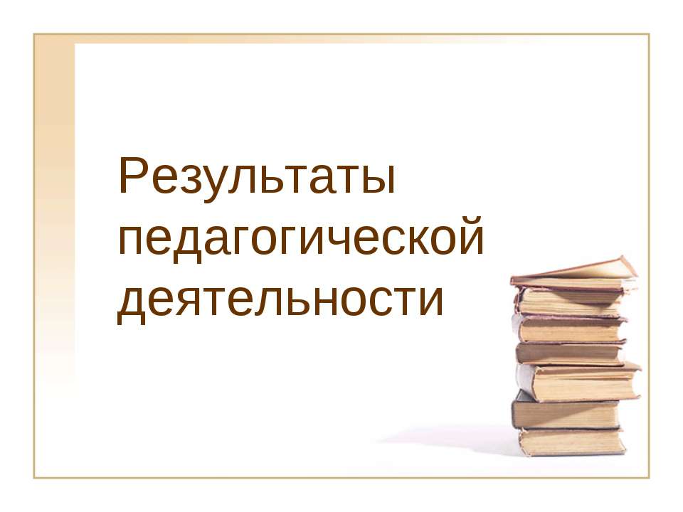 Результаты педагогической деятельности - Класс учебник | Академический школьный учебник скачать | Сайт школьных книг учебников uchebniki.org.ua