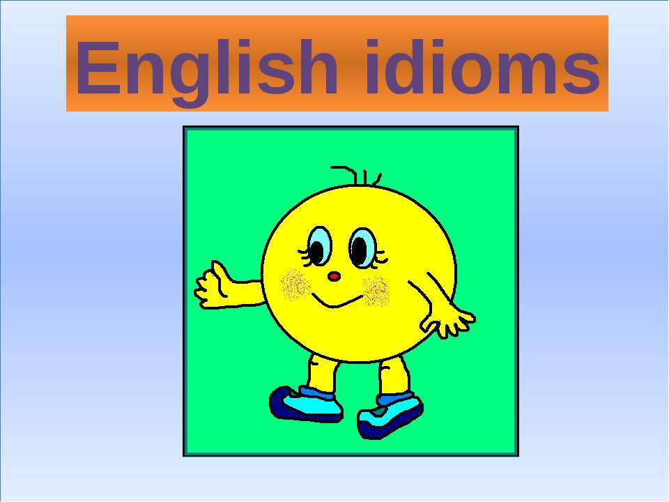 English idioms - Класс учебник | Академический школьный учебник скачать | Сайт школьных книг учебников uchebniki.org.ua