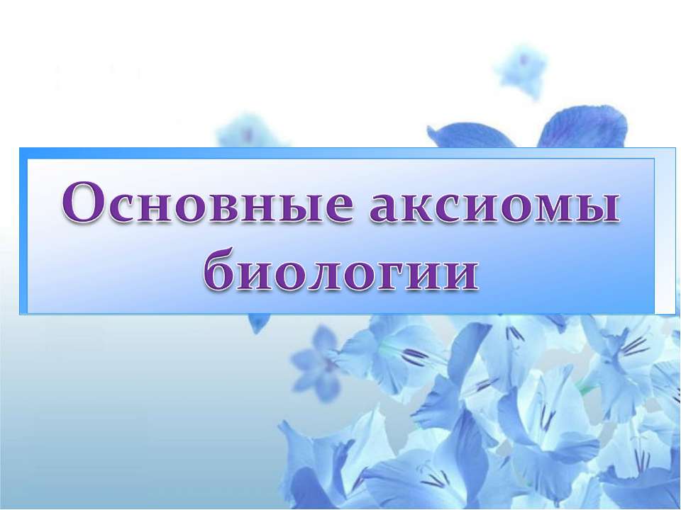 Основные аксиомы биологии - Класс учебник | Академический школьный учебник скачать | Сайт школьных книг учебников uchebniki.org.ua