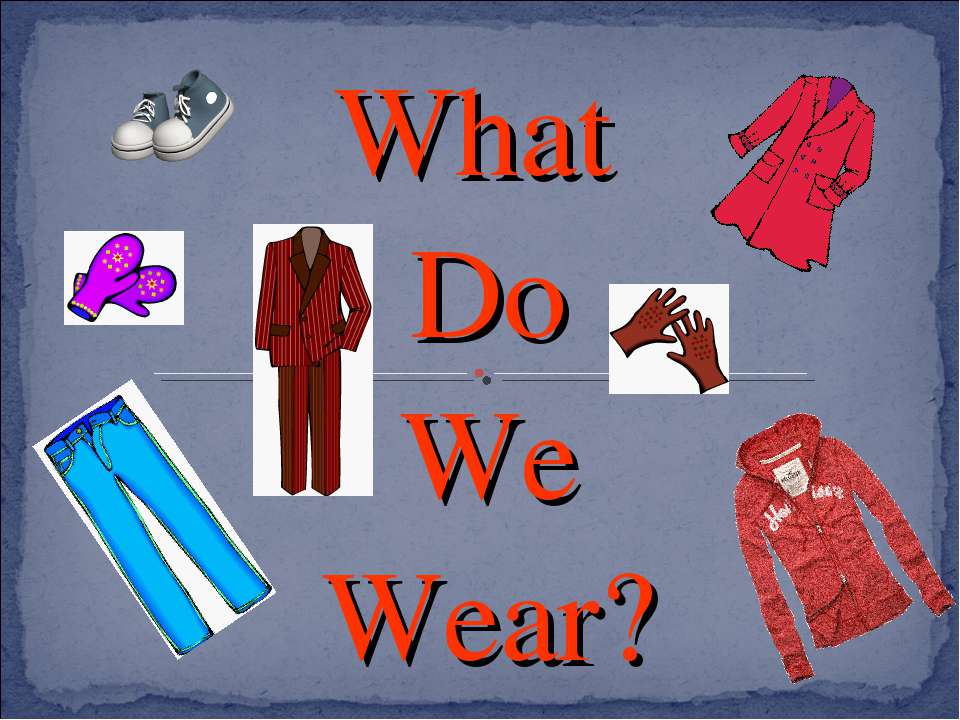 What Do We Wear? - Класс учебник | Академический школьный учебник скачать | Сайт школьных книг учебников uchebniki.org.ua