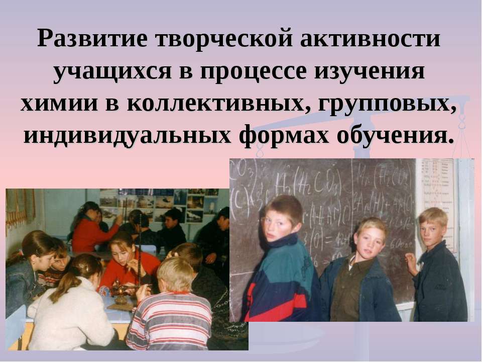 Развитие творческой активности учащихся в процессе изучения химии в коллективных, групповых, индивидуальных формах обучения - Класс учебник | Академический школьный учебник скачать | Сайт школьных книг учебников uchebniki.org.ua