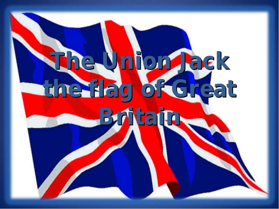 The Union Jack the flag of Great Britain - Класс учебник | Академический школьный учебник скачать | Сайт школьных книг учебников uchebniki.org.ua