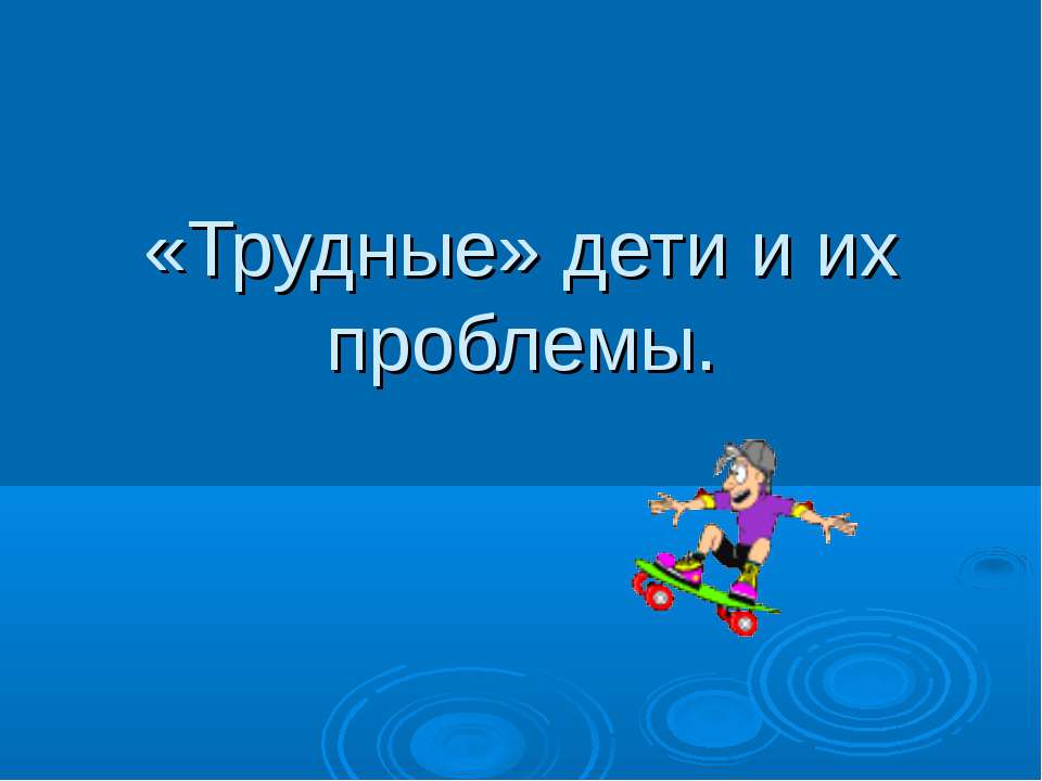 «Трудные» дети и их проблемы - Класс учебник | Академический школьный учебник скачать | Сайт школьных книг учебников uchebniki.org.ua