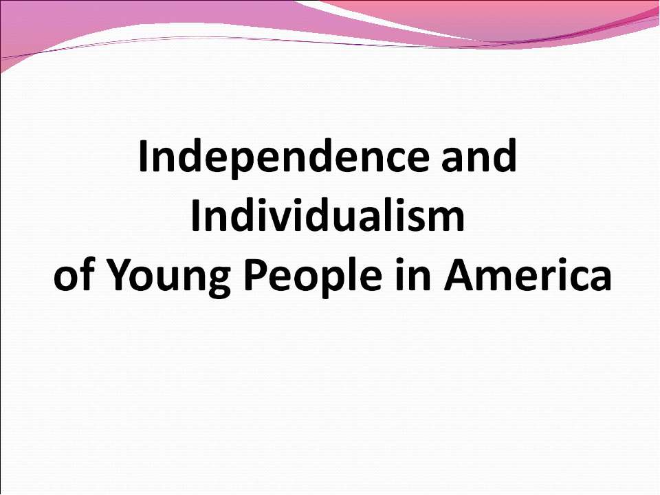 Independence and Individualism of Young People in America - Класс учебник | Академический школьный учебник скачать | Сайт школьных книг учебников uchebniki.org.ua