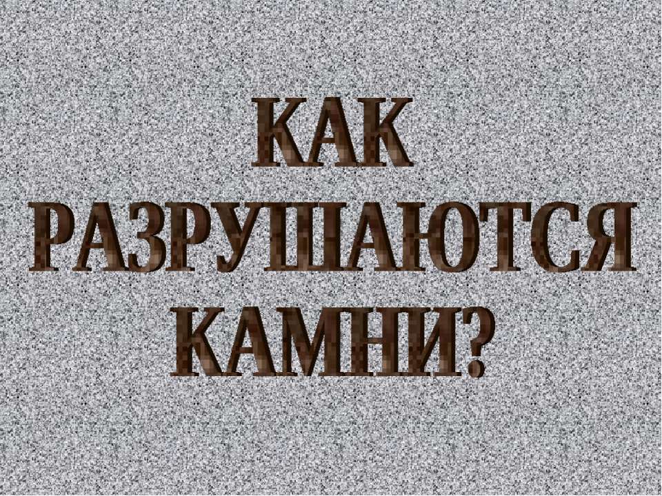 Как разрушаются камни? - Класс учебник | Академический школьный учебник скачать | Сайт школьных книг учебников uchebniki.org.ua