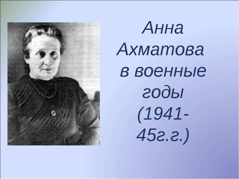 Анна Ахматова в военные годы (1941-45г.г.) - Класс учебник | Академический школьный учебник скачать | Сайт школьных книг учебников uchebniki.org.ua