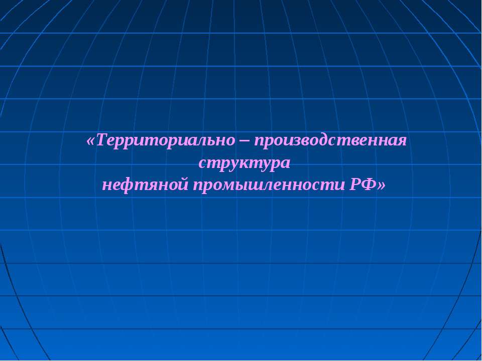 Территориально – производственная структура нефтяной промышленности РФ - Класс учебник | Академический школьный учебник скачать | Сайт школьных книг учебников uchebniki.org.ua