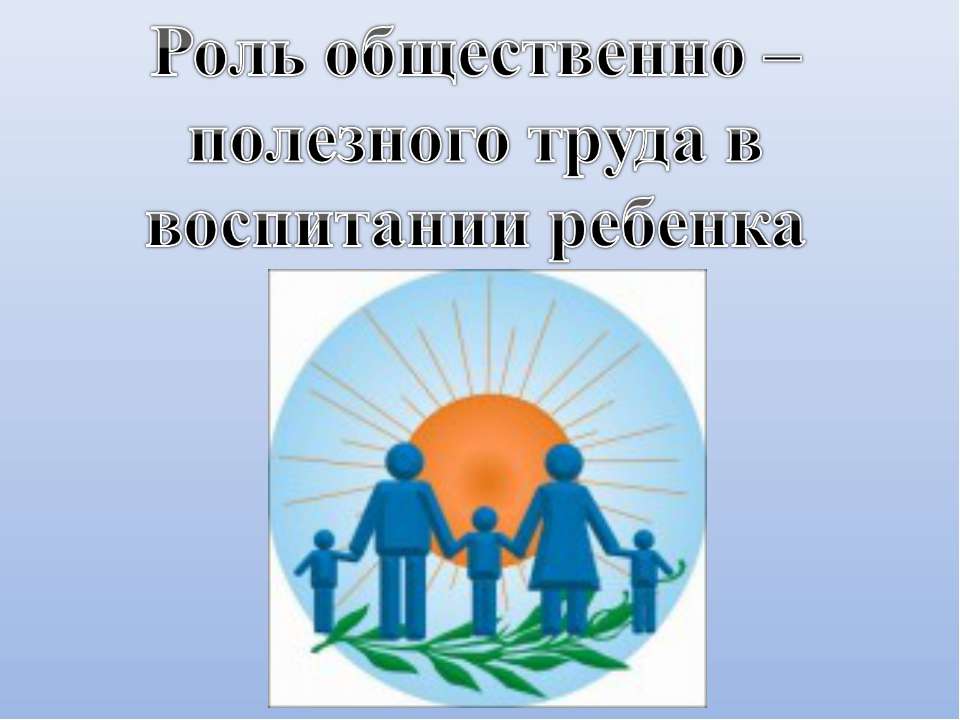 Роль общественно – полезного труда в воспитании ребенка - Класс учебник | Академический школьный учебник скачать | Сайт школьных книг учебников uchebniki.org.ua