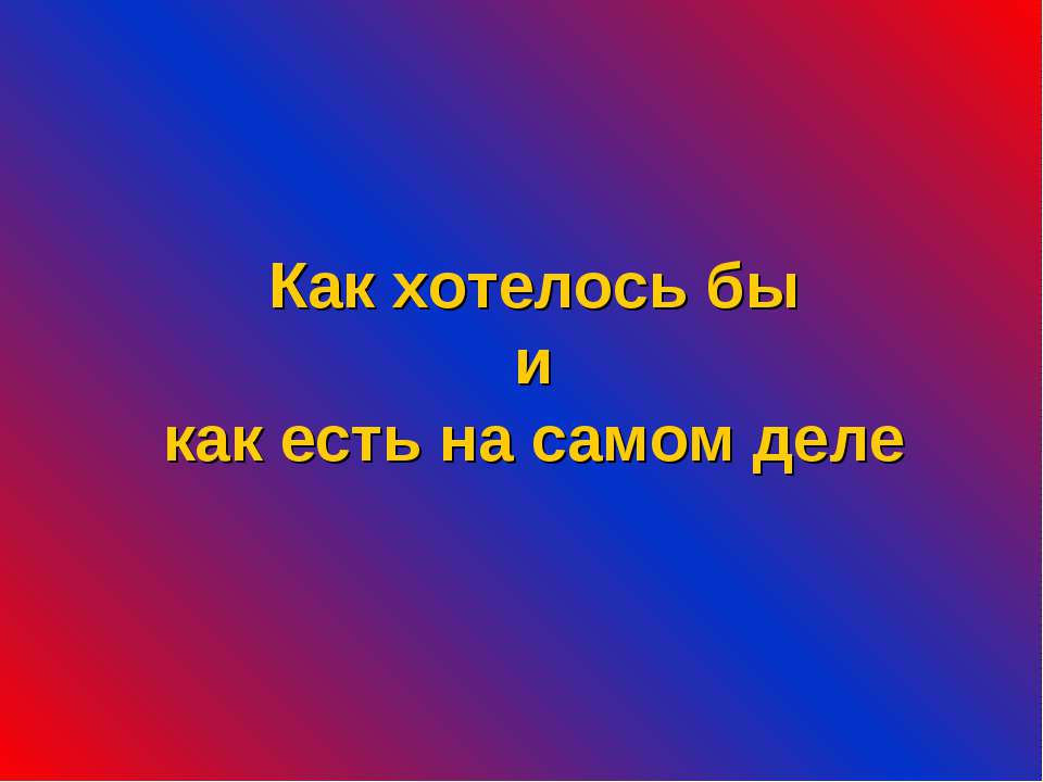 Как хотелось бы и как есть на самом деле - Класс учебник | Академический школьный учебник скачать | Сайт школьных книг учебников uchebniki.org.ua