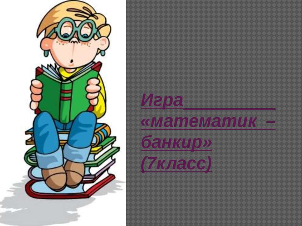 Игра «математик – банкир» - Класс учебник | Академический школьный учебник скачать | Сайт школьных книг учебников uchebniki.org.ua