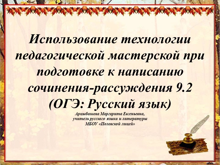 Презентация"Использование технологии педагогической мастерской при подготовке к написанию сочинения-рассуждения 9.2(ОГЭ:Русский язык)" - Класс учебник | Академический школьный учебник скачать | Сайт школьных книг учебников uchebniki.org.ua