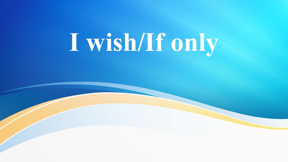 Презентация по теме "If only/I wish" 10 класс - Класс учебник | Академический школьный учебник скачать | Сайт школьных книг учебников uchebniki.org.ua