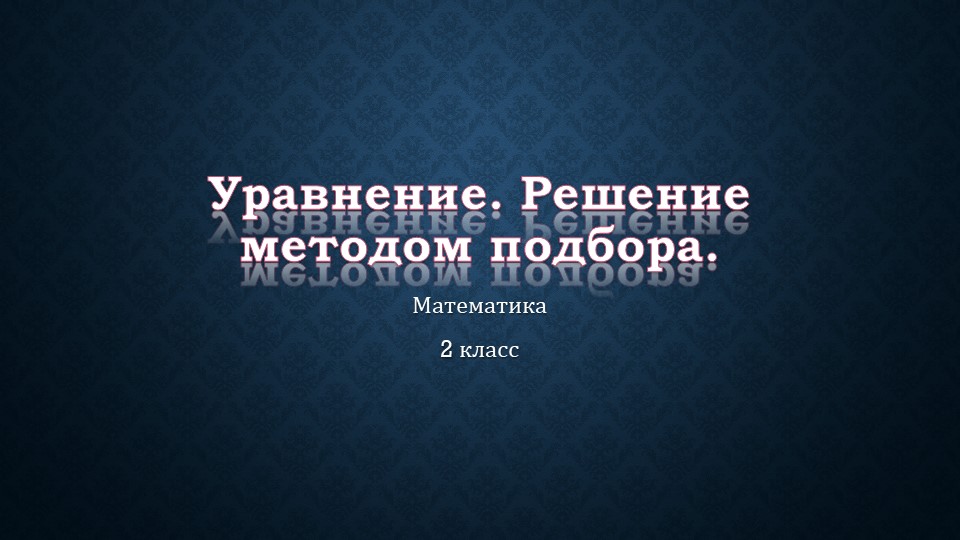 Презентация по математике на тему "Уравнение. Решение уравнений методом подбора"." - Класс учебник | Академический школьный учебник скачать | Сайт школьных книг учебников uchebniki.org.ua