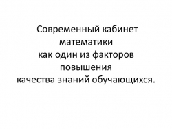 Презентация на тему "Современный кабинет математики как один из факторов повышения качества знаний обучающихся" - Класс учебник | Академический школьный учебник скачать | Сайт школьных книг учебников uchebniki.org.ua