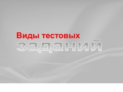 Презентация "Виды тестовых заданий" - Класс учебник | Академический школьный учебник скачать | Сайт школьных книг учебников uchebniki.org.ua