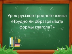 Презентация по родному русскому языку на тему "Трудно ли образовывать формы глаголов?" - Класс учебник | Академический школьный учебник скачать | Сайт школьных книг учебников uchebniki.org.ua