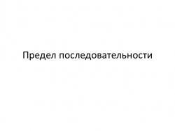 Презентация на тему "Предел последовательности" - Класс учебник | Академический школьный учебник скачать | Сайт школьных книг учебников uchebniki.org.ua