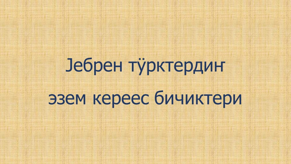 Презентация по алтайской литературе на тему "Jебрен тÿрк кереес" (9 класс) - Класс учебник | Академический школьный учебник скачать | Сайт школьных книг учебников uchebniki.org.ua