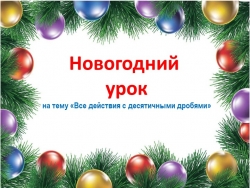 Новогодний урок-презентация "Все действия с десятичными дробями" - Класс учебник | Академический школьный учебник скачать | Сайт школьных книг учебников uchebniki.org.ua