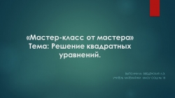 Презентация "Мастер-класс от мастера по теме "Решение квадратных уравнений" - Класс учебник | Академический школьный учебник скачать | Сайт школьных книг учебников uchebniki.org.ua