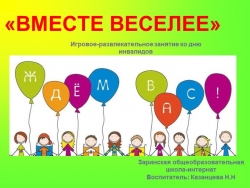 Презентация "ВМЕСТЕ ВЕСЕЛЕЕ" Игровое-развлекательное занятие ко дню инвалидов - Класс учебник | Академический школьный учебник скачать | Сайт школьных книг учебников uchebniki.org.ua