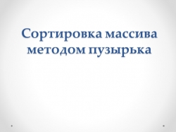 Презентация "Сортировка методом пузырька" - Класс учебник | Академический школьный учебник скачать | Сайт школьных книг учебников uchebniki.org.ua