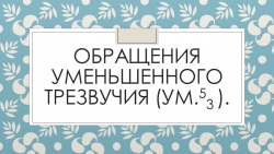 Презентация по сольфеджио на тему "Обращения уменьшенного трезвучия" (8 класс) - Класс учебник | Академический школьный учебник скачать | Сайт школьных книг учебников uchebniki.org.ua