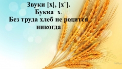 Презентация по обучению грамоте на тему: "Звуки [x], [x`]. Буква х. Без труда хлеб не родится никогда" (1 класс) - Класс учебник | Академический школьный учебник скачать | Сайт школьных книг учебников uchebniki.org.ua