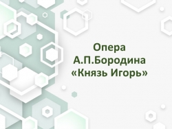 Презентация по музыке на тему А.П.Бородин опера "Князь Игорь" (7 класс) - Класс учебник | Академический школьный учебник скачать | Сайт школьных книг учебников uchebniki.org.ua