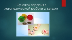 Презентация для воспитателей:" Су-Джок терапия с детьми в логопедической группе." - Класс учебник | Академический школьный учебник скачать | Сайт школьных книг учебников uchebniki.org.ua