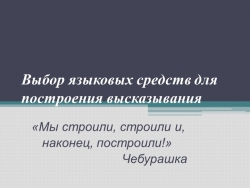 Презентация "Выбор языковых средств для построения высказывания" - Класс учебник | Академический школьный учебник скачать | Сайт школьных книг учебников uchebniki.org.ua