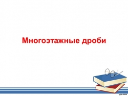 Презентация по теме "Многоэтажные дроби" - Класс учебник | Академический школьный учебник скачать | Сайт школьных книг учебников uchebniki.org.ua