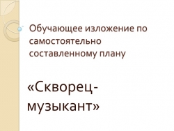 Презентация на тему "Обучающее изложение по самостоятельно составленному плану "Скворец-музыкант" - Класс учебник | Академический школьный учебник скачать | Сайт школьных книг учебников uchebniki.org.ua