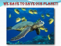Презентация "We have to save our planet" - Класс учебник | Академический школьный учебник скачать | Сайт школьных книг учебников uchebniki.org.ua
