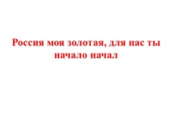 Презентация на тему "Россия моя золотая, для нас ты начало начал" - Класс учебник | Академический школьный учебник скачать | Сайт школьных книг учебников uchebniki.org.ua