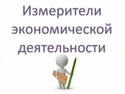 Презентация по обществознанию по теме"Измерители экономической деятельности" - Класс учебник | Академический школьный учебник скачать | Сайт школьных книг учебников uchebniki.org.ua