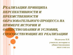 Презентация Реализация принципа перспективности и преемственности образовательного процесса на примере истории и обществознания, и условия, способствующие их реализации. Медведева Е.К. - Класс учебник | Академический школьный учебник скачать | Сайт школьных книг учебников uchebniki.org.ua