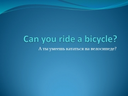 Презентация по английскому языку "Can you ride a bicycle" (3 класс) - Класс учебник | Академический школьный учебник скачать | Сайт школьных книг учебников uchebniki.org.ua
