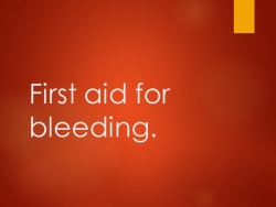 Презентация на тему First aid for bleeding. - Класс учебник | Академический школьный учебник скачать | Сайт школьных книг учебников uchebniki.org.ua