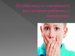 Информация для родителей. Тема: "Особенности семейного воспитания ребёнка с заиканием" - Класс учебник | Академический школьный учебник скачать | Сайт школьных книг учебников uchebniki.org.ua