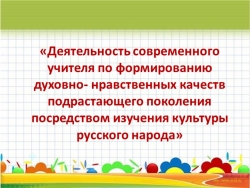 Презентация по теме «Деятельность современного учителя по формированию духовно- нравственных качеств подрастающего поколения посредством изучения культуры русского народа» - Класс учебник | Академический школьный учебник скачать | Сайт школьных книг учебников uchebniki.org.ua