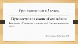 Презентация Урок -сказка "Гуси - лебеди" , "Закрепление табличных случаев умножения и деления на 2. Решение примеров и задач" - Класс учебник | Академический школьный учебник скачать | Сайт школьных книг учебников uchebniki.org.ua