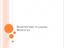 Презентация по иркутсковедению "Купеческие усадьбы" - Класс учебник | Академический школьный учебник скачать | Сайт школьных книг учебников uchebniki.org.ua